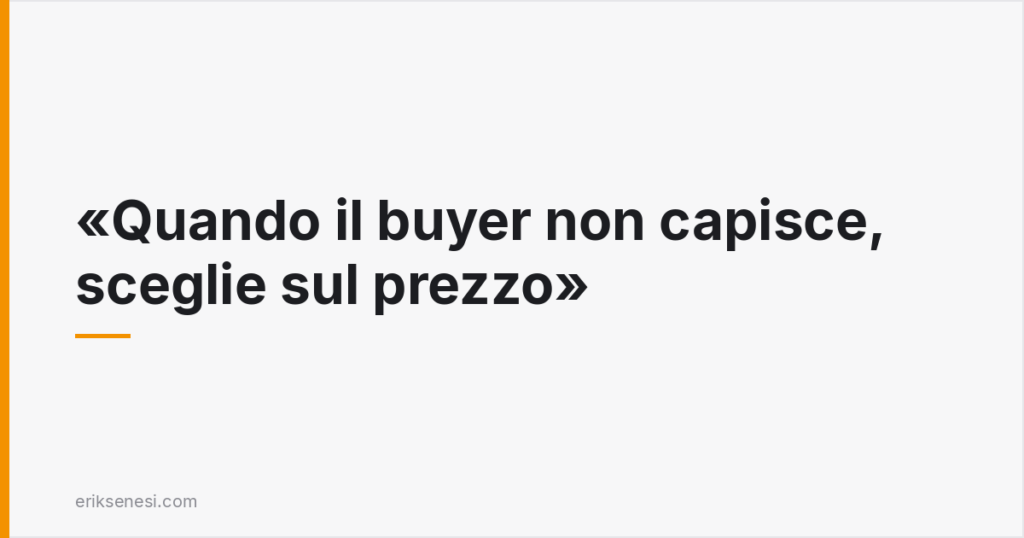 Quando il buyer non capisce, sceglie sul prezzo