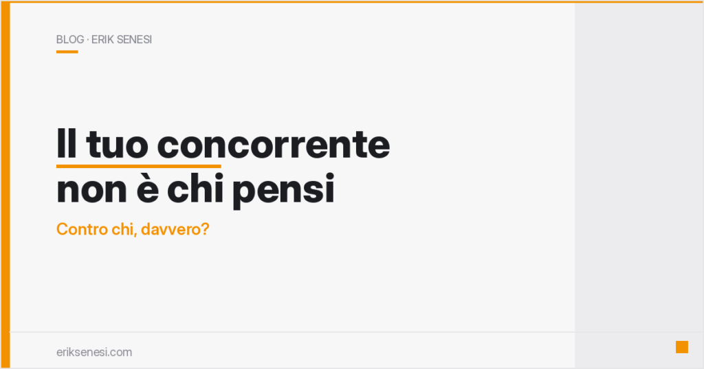 Il tuo concorrente non è chi pensi — Erik Senesi