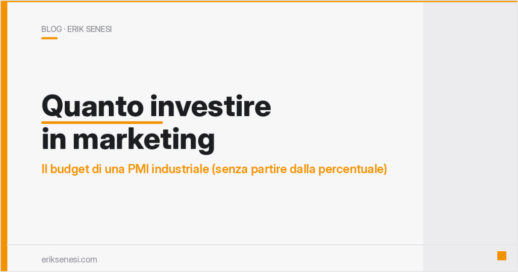 Quanto investire in marketing: il budget di una PMI industriale (senza partire dalla percentuale) — Erik Senesi