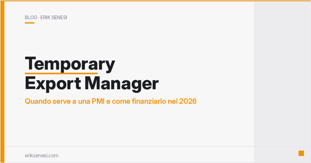 Temporary Export Manager: quando serve a una PMI e come finanziarlo nel 2026 — Erik Senesi