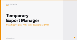 Temporary Export Manager: quando serve a una PMI e come finanziarlo nel 2026 — Erik Senesi