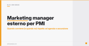 Marketing manager esterno per PMI: quando conviene (e quando no) rispetto ad agenzia e assunzione — Erik Senesi