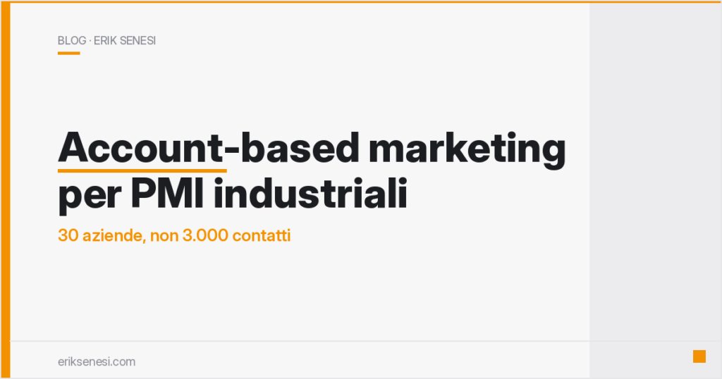 Account-based marketing per PMI industriali: 30 aziende, non 3.000 contatti — Erik Senesi