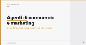 Agenti di commercio e marketing: come dare agli agenti appuntamenti, non volantini — Erik Senesi
