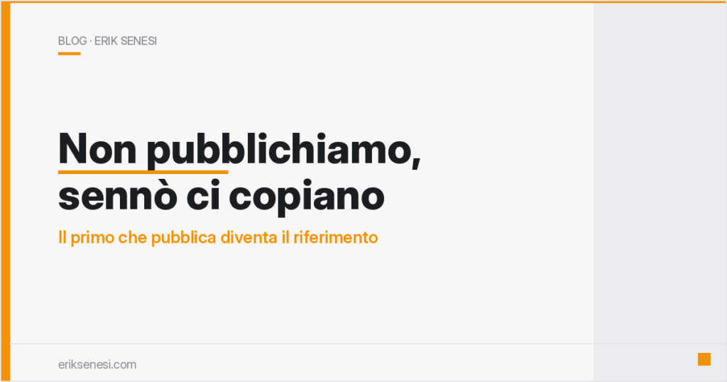 Non pubblichiamo, sennò ci copiano — Erik Senesi
