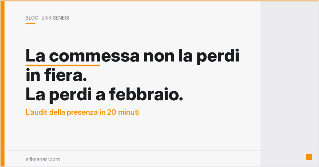 La commessa non la perdi in fiera. La perdi a febbraio. — Erik Senesi