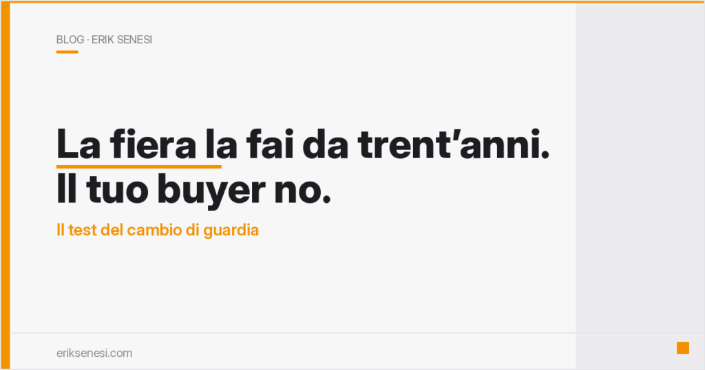 La fiera la fai da trent’anni. Il tuo buyer no. — Erik Senesi