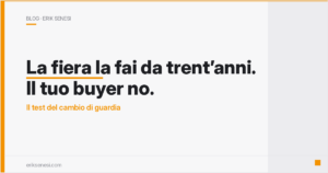 La fiera la fai da trent’anni. Il tuo buyer no. — Erik Senesi