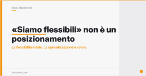 «Siamo flessibili» non è un posizionamento — Erik Senesi
