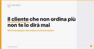 Il cliente che non ordina più non te lo dirà mai — Erik Senesi