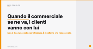 Quando il commerciale se ne va, i clienti vanno con lui — Erik Senesi