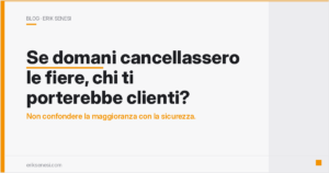 Se domani cancellassero le fiere, chi ti porterebbe clienti?